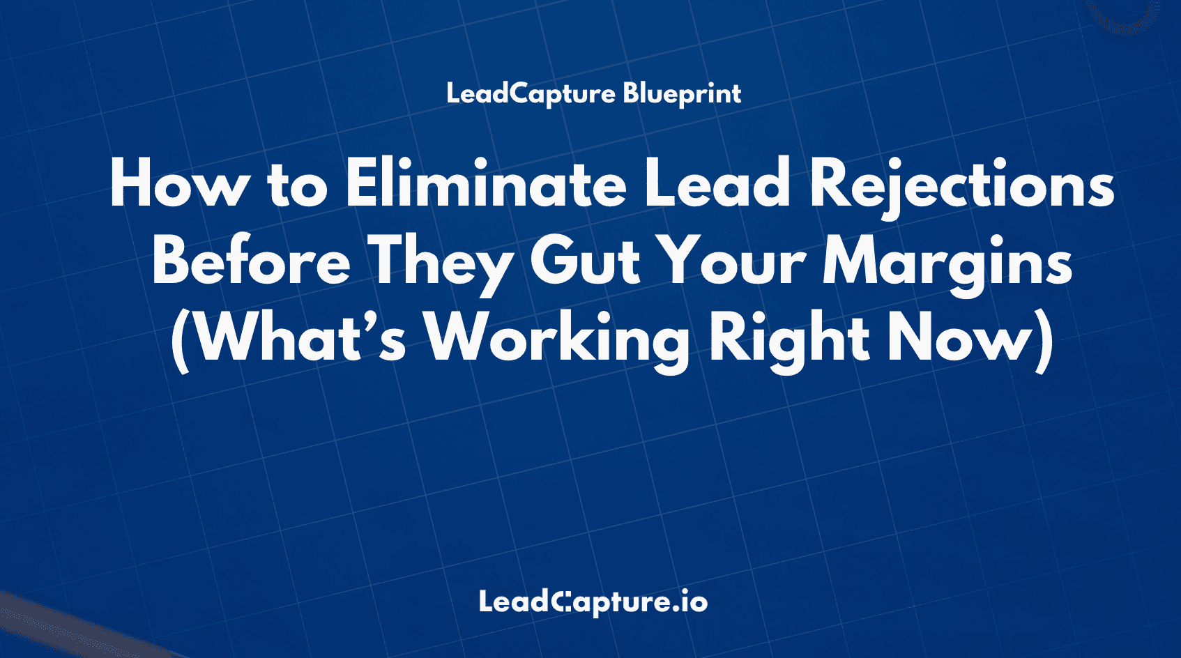 Eliminating Lead Rejections Before They Gut Your Margins