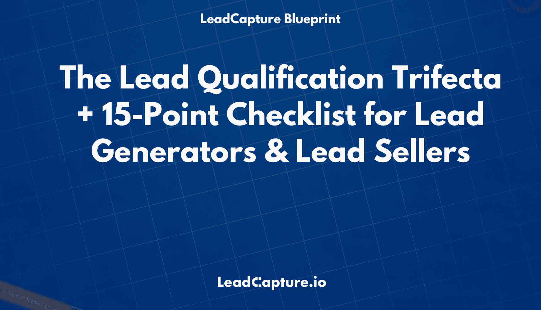 The Lead Qualification Trifecta (Plus 15-Point Checklist for Lead Generators & Lead Sellers)