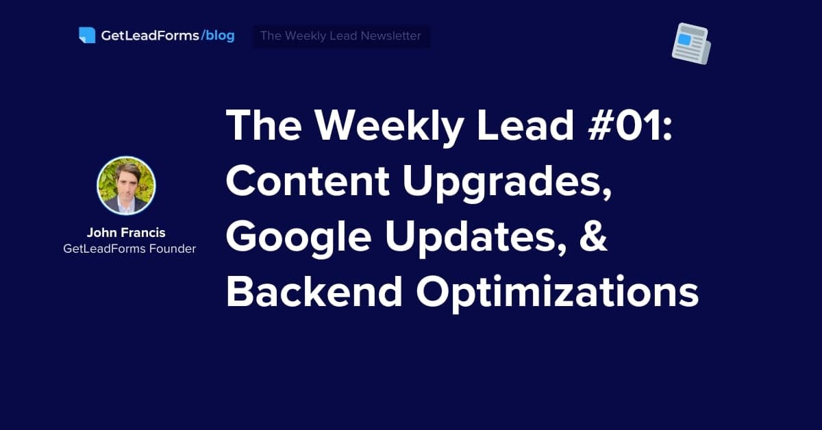 The Weekly Lead #01: Content Upgrades, Google Updates, & Backend Optimizations
